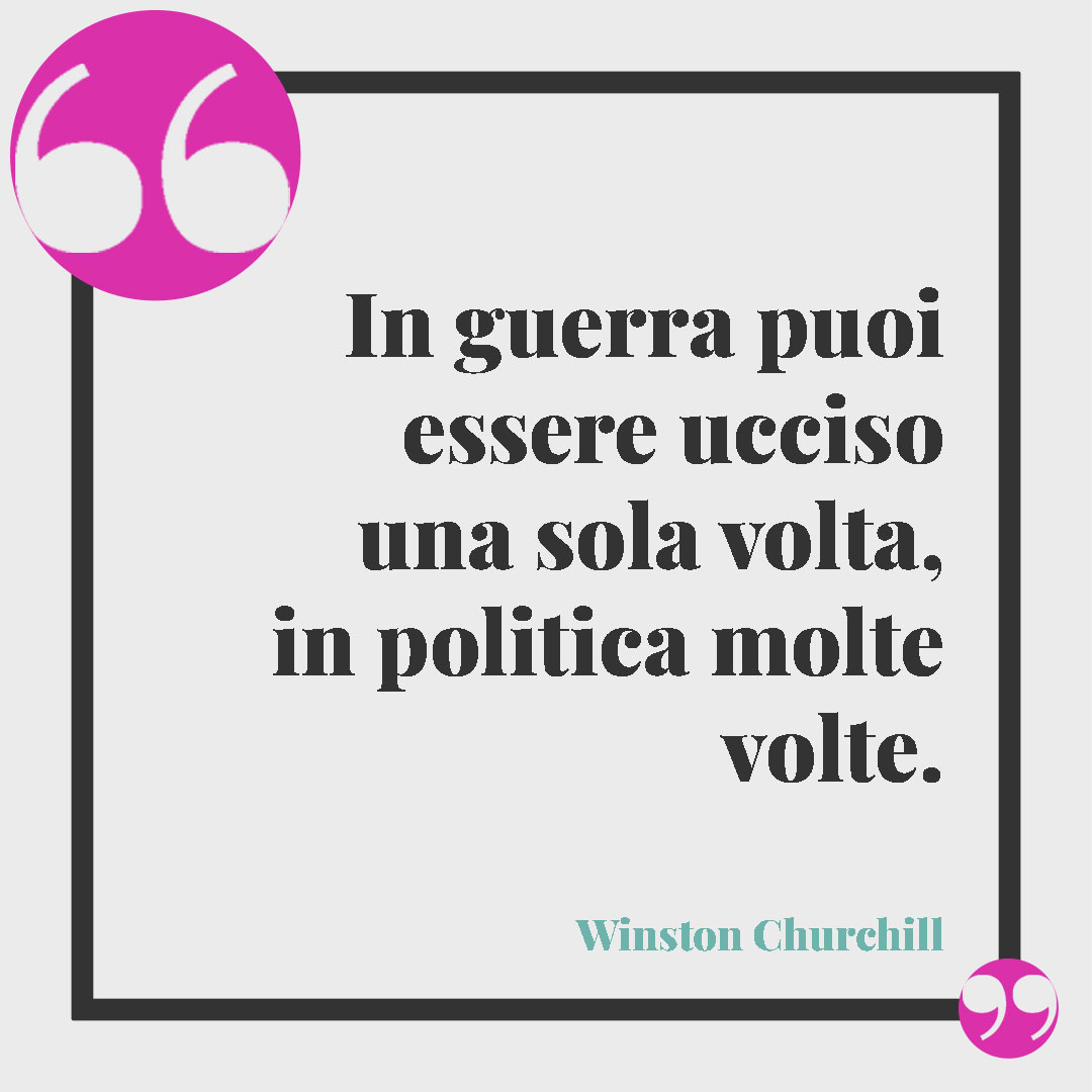 Frasi sul diritto di voto. In guerra puoi essere ucciso una sola volta, in politica molte volte. (Winston Churchill)