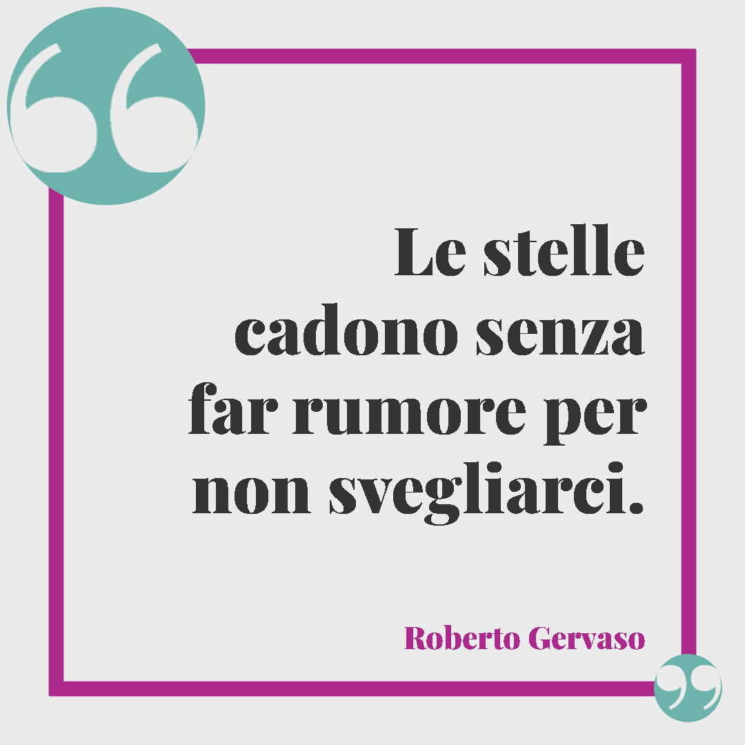 Frasi sulle stelle da dedicare. Le stelle cadono senza far rumore per non svegliarci. (Roberto Gervaso)