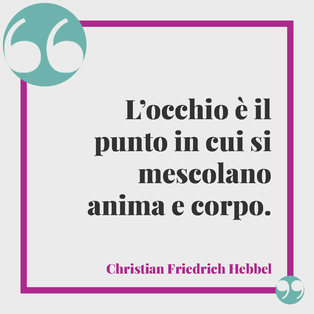 Frasi sugli occhi. L’occhio è il punto in cui si mescolano anima e corpo. Christian Friedrich Hebbel