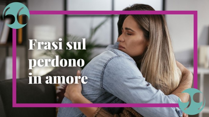 Frasi sul perdono in amore, le più vere e belle