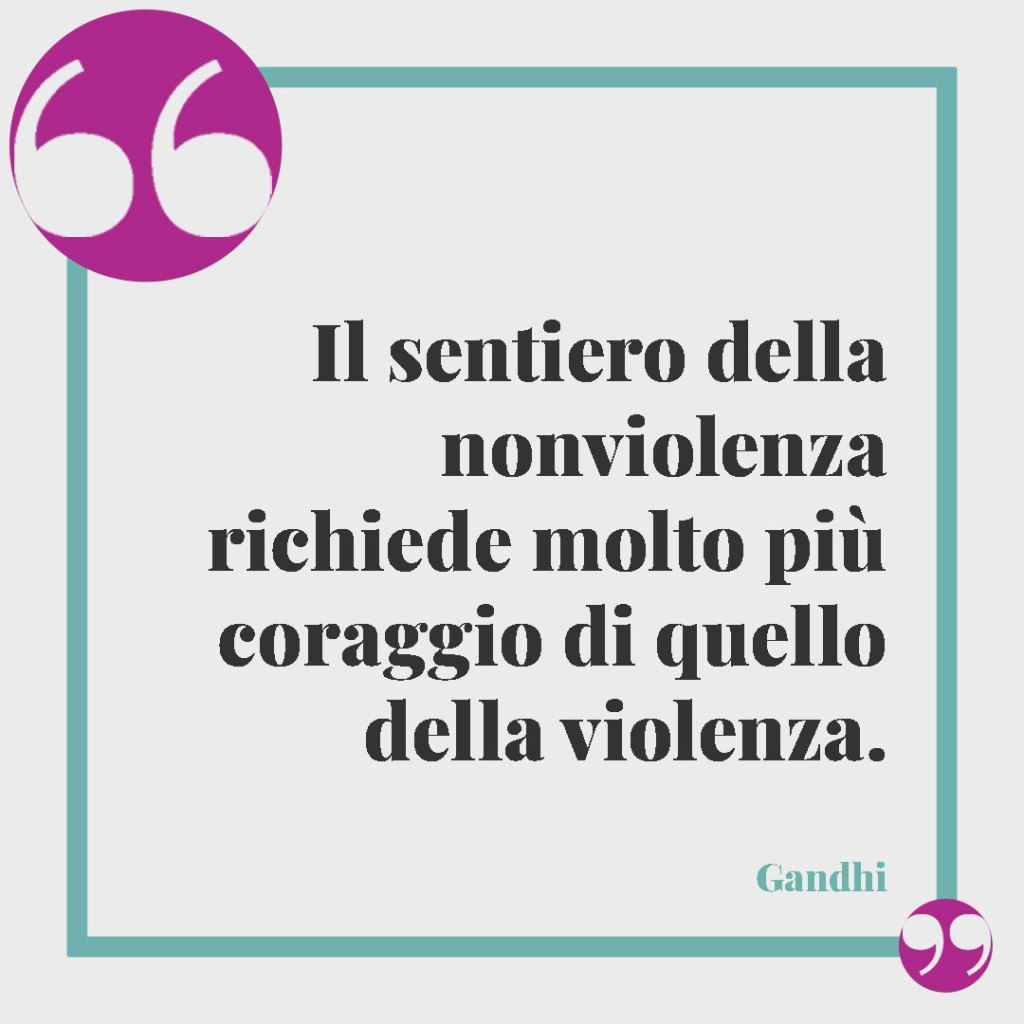 Frasi sulla pace e contro la violenza. Il sentiero della nonviolenza richiede molto più coraggio di quello della violenza. Gandhi