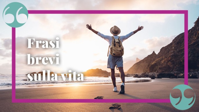 Frasi brevi sulla vita, piccole perle di saggezza per riflettere e lasciarsi ispirare