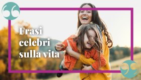 Frasi celebri sulla vita, le citazioni più belle di grandi autori