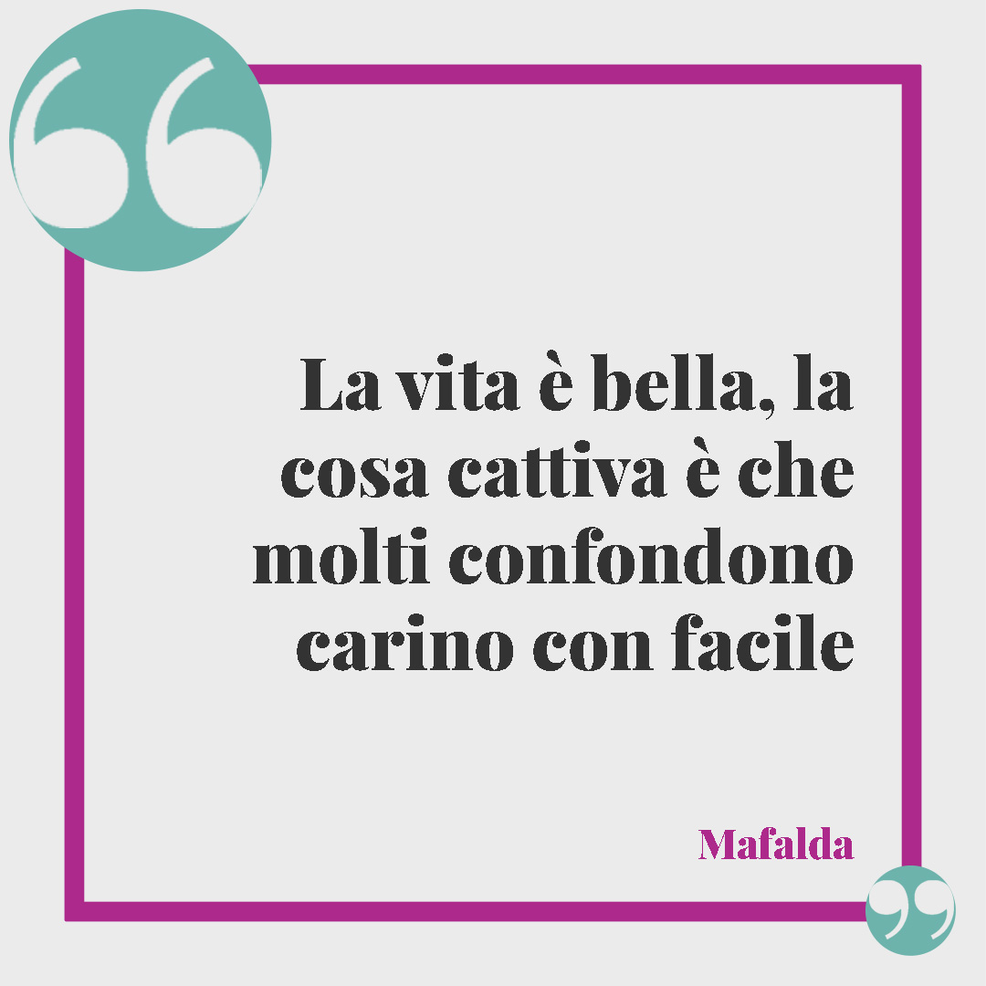 Le frasi di Mafalda. La vita è bella, la cosa cattiva è che molti confondono carino con facile
