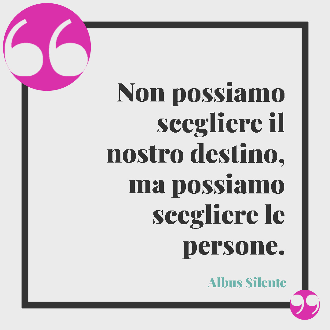 Frasi di Harry Potter. Non possiamo scegliere il nostro destino, ma possiamo scegliere le persone. (Albus Silente)