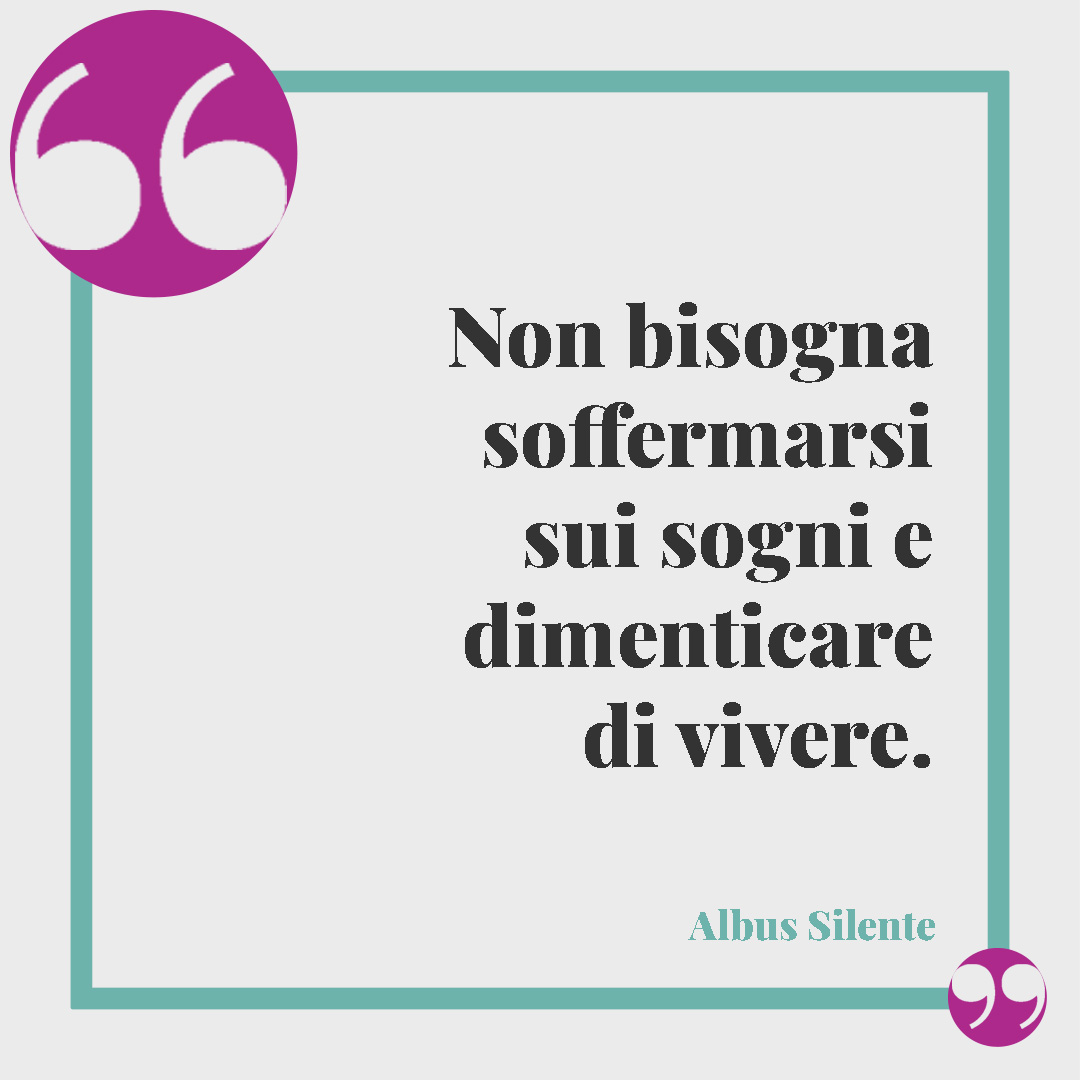 Frasi di Harry Potter. Non bisogna soffermarsi sui sogni e dimenticare di vivere. (Albus Silente)