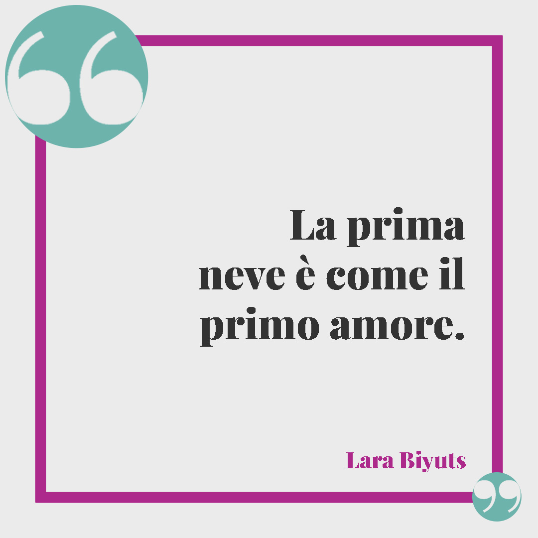 Frasi sulla neve. La prima neve è come il primo amore. (Lara Biyuts)