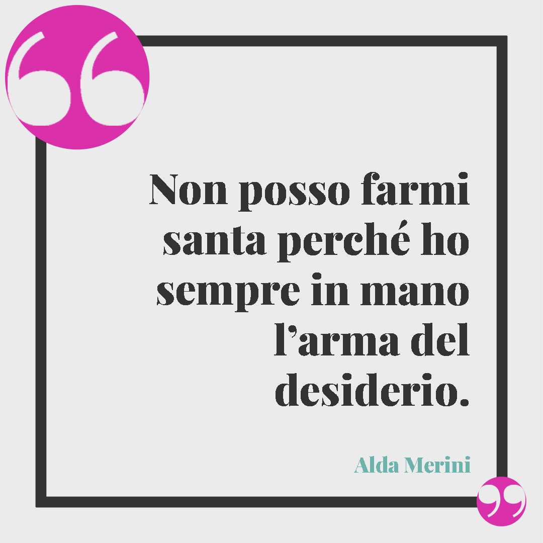 Frasi sul sesso. Non posso farmi santa perché ho sempre in mano l’arma del desiderio. Alda Merini