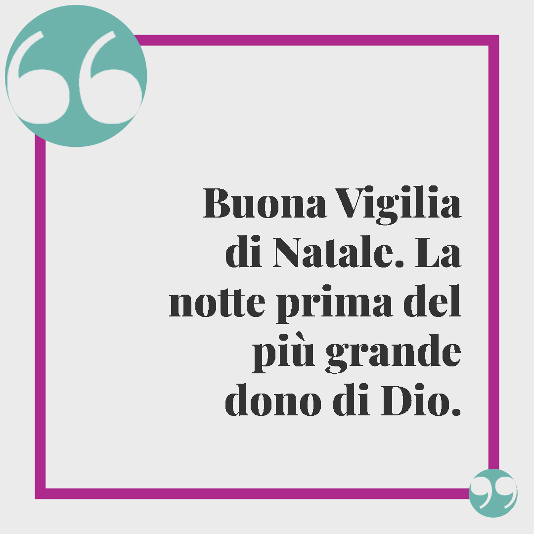 Frasi Vigilia di Natale. Buona Vigilia di Natale. La notte prima del più grande dono di Dio.