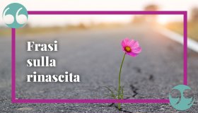 Frasi sulla rinascita, per chi inizia un nuovo capitolo di vita