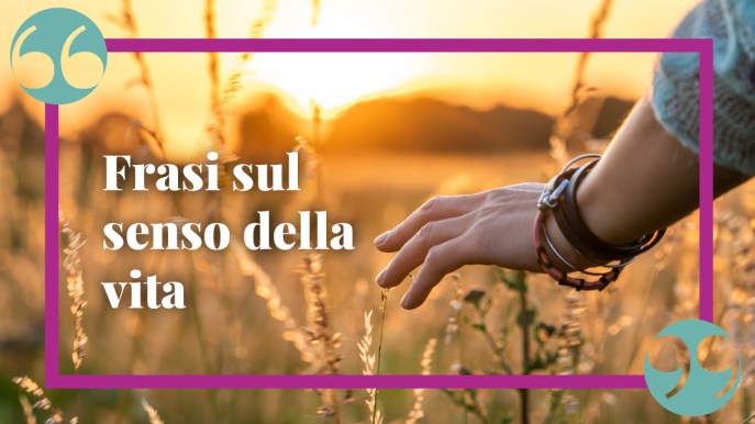 Il senso della vita: frasi, aforismi e citazioni per riflettere sull’esistenza