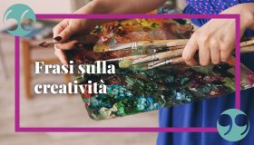 Frasi sulla creatività e la fantasia, due meravigliose doti da coltivare
