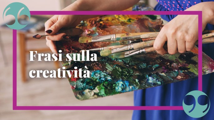 Frasi sulla creatività e la fantasia, due meravigliose doti da coltivare