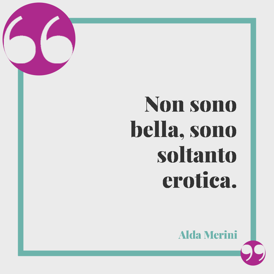 Frasi erotiche. Non sono bella, sono soltanto erotica. (Alda Merini)