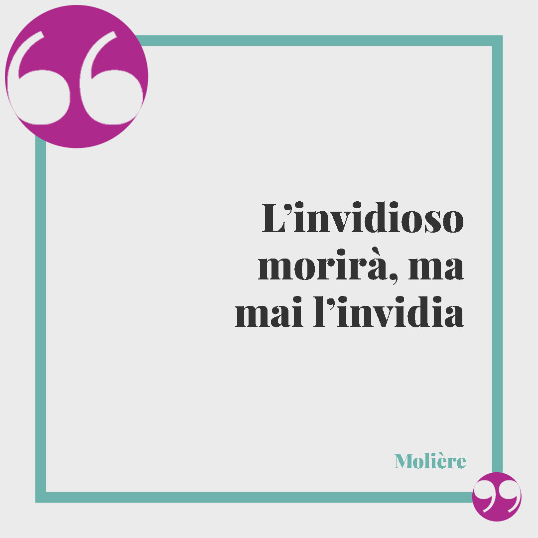 Frasi sull’invidia. L’invidioso morirà, ma mai l’invidia (Molière).