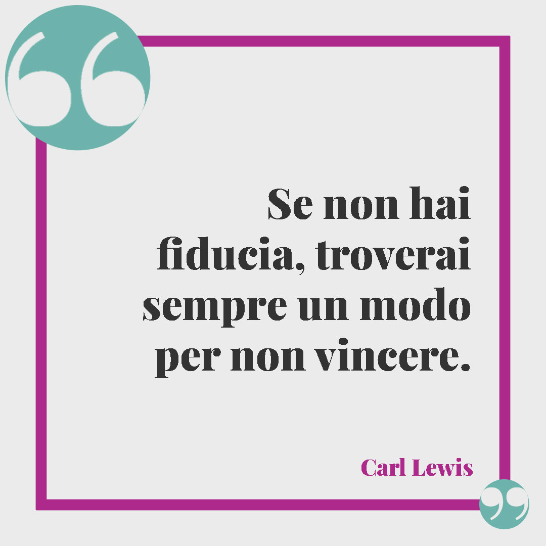 Frasi sullo sport. Se non hai fiducia, troverai sempre un modo per non vincere. Carl Lewis