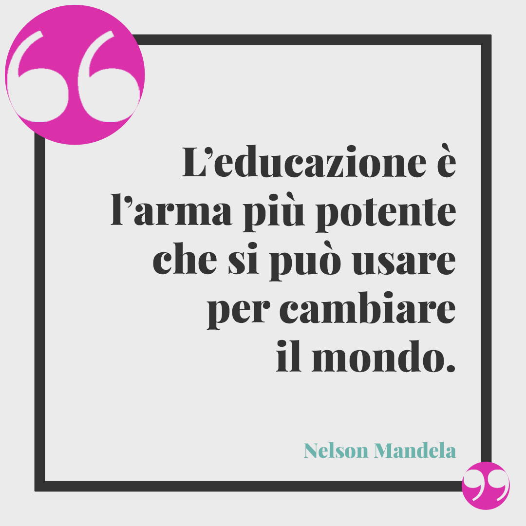 Frasi di Nelson Mandela. L’educazione è l’arma più potente che si può usare per cambiare il mondo.