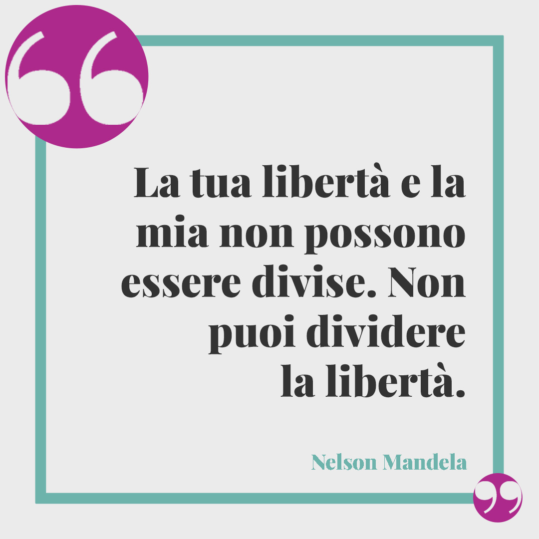 Frasi di Nelson Mandela. La tua libertà e la mia non possono essere divise. Non puoi dividere la libertà.