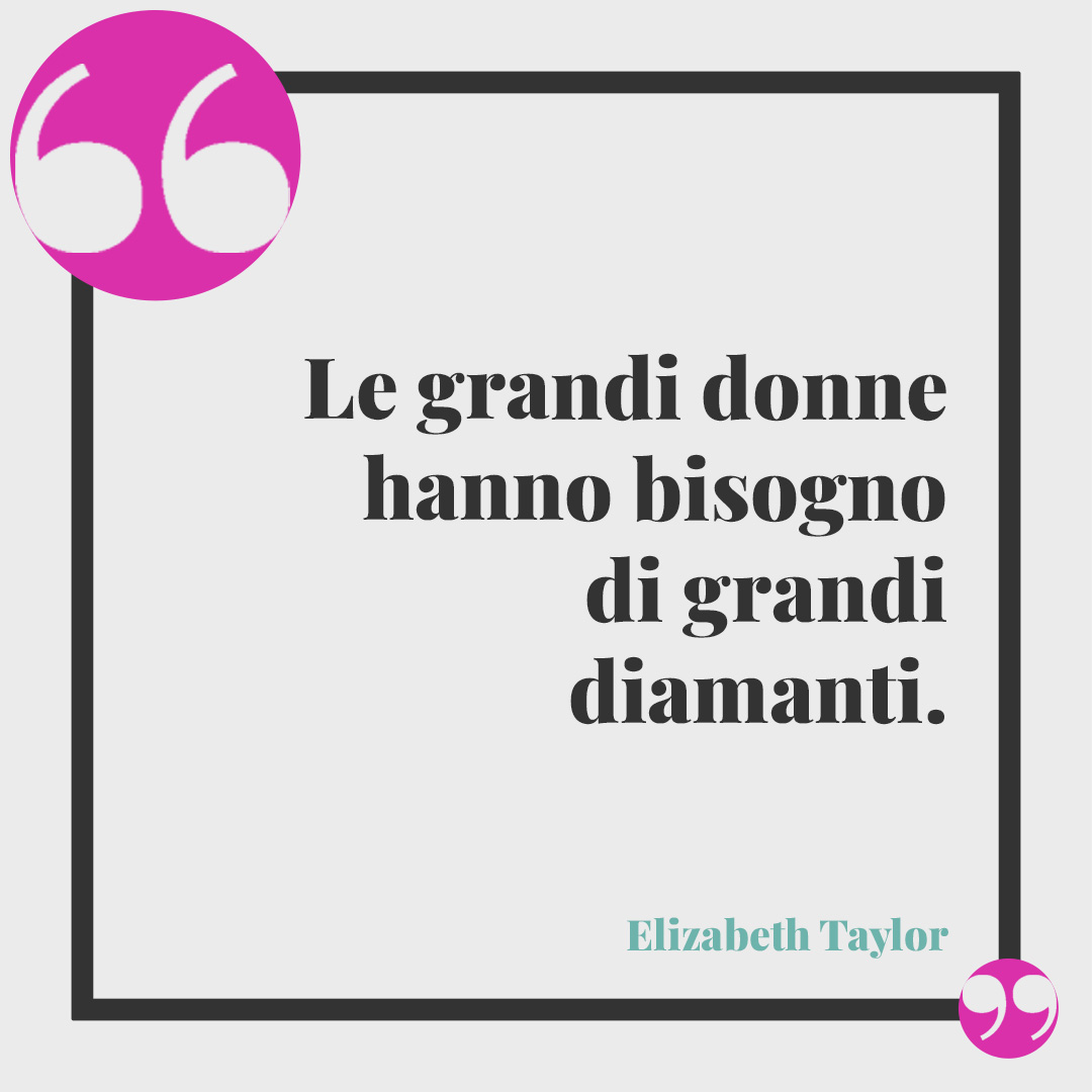 Frasi divertenti sugli uomini. Le grandi donne hanno bisogno di grandi diamanti. (Elizabeth Taylor)
