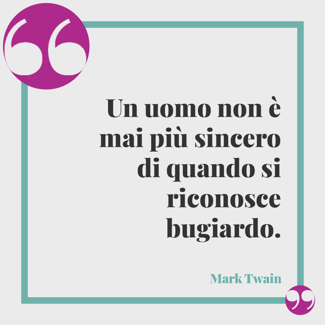 Frasi divertenti sugli uomini. Un uomo non è mai più sincero di quando si riconosce bugiardo. (Mark Twain)
