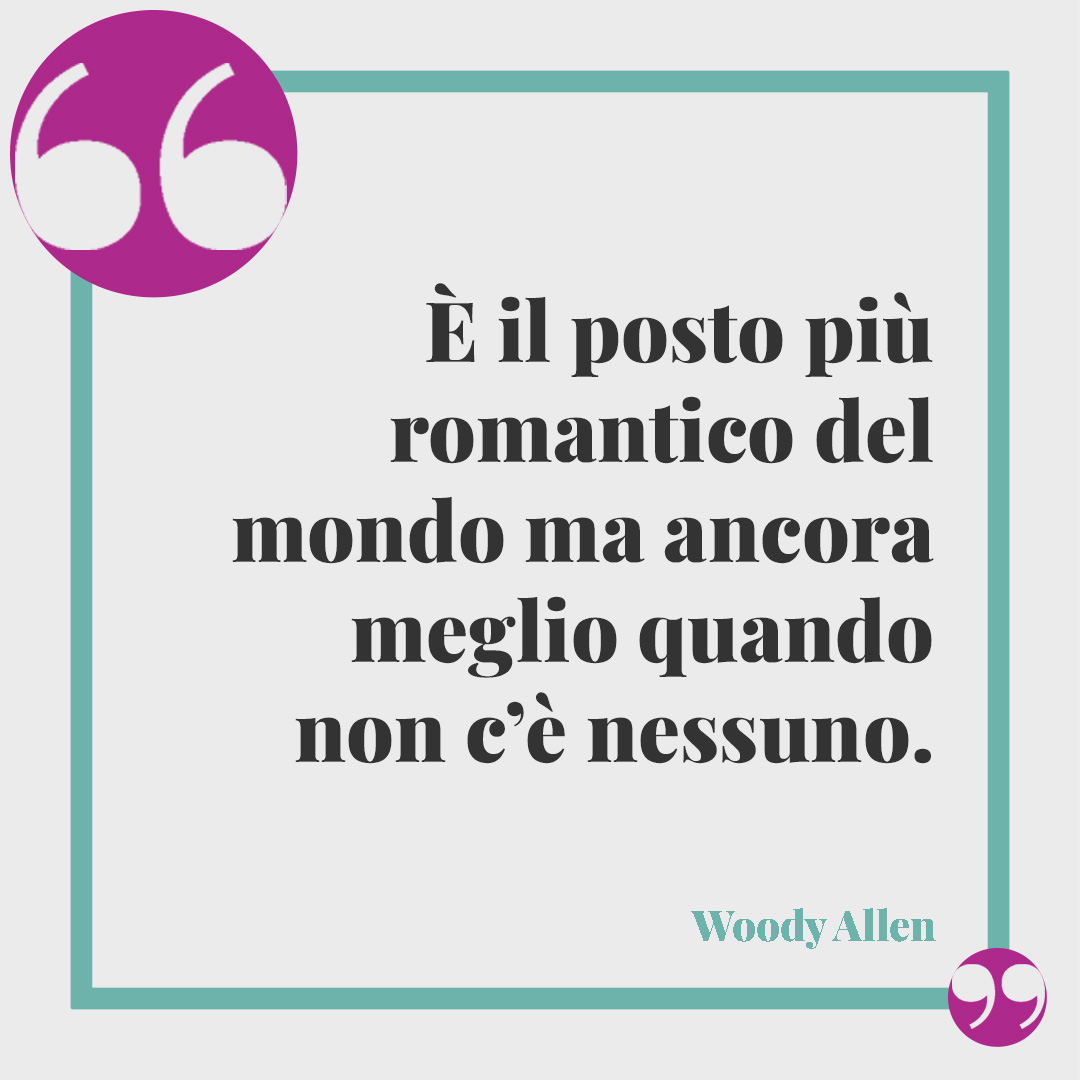 Frasi su Venezia. È il posto più romantico del mondo ma ancora meglio quando non c’è nessuno. (Woody Allen)