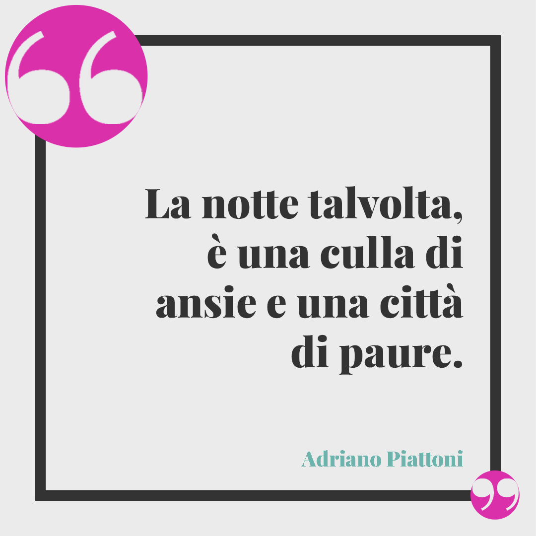 Frasi sull’ansia. La notte talvolta, è una culla di ansie e una città di paure. (Adriano Piattoni)