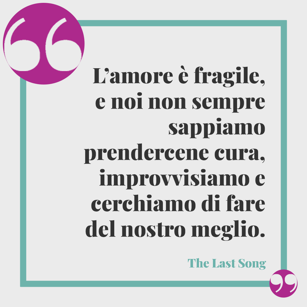 Frasi sul legame padre e figlia. L’amore è fragile, e noi non sempre sappiamo prendercene cura, improvvisiamo e cerchiamo di fare del nostro meglio. The last song