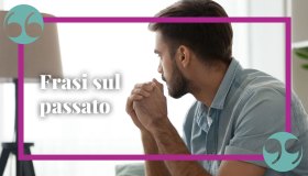 Frasi sul passato: per ricordarlo, apprezzarlo e trarne insegnamento