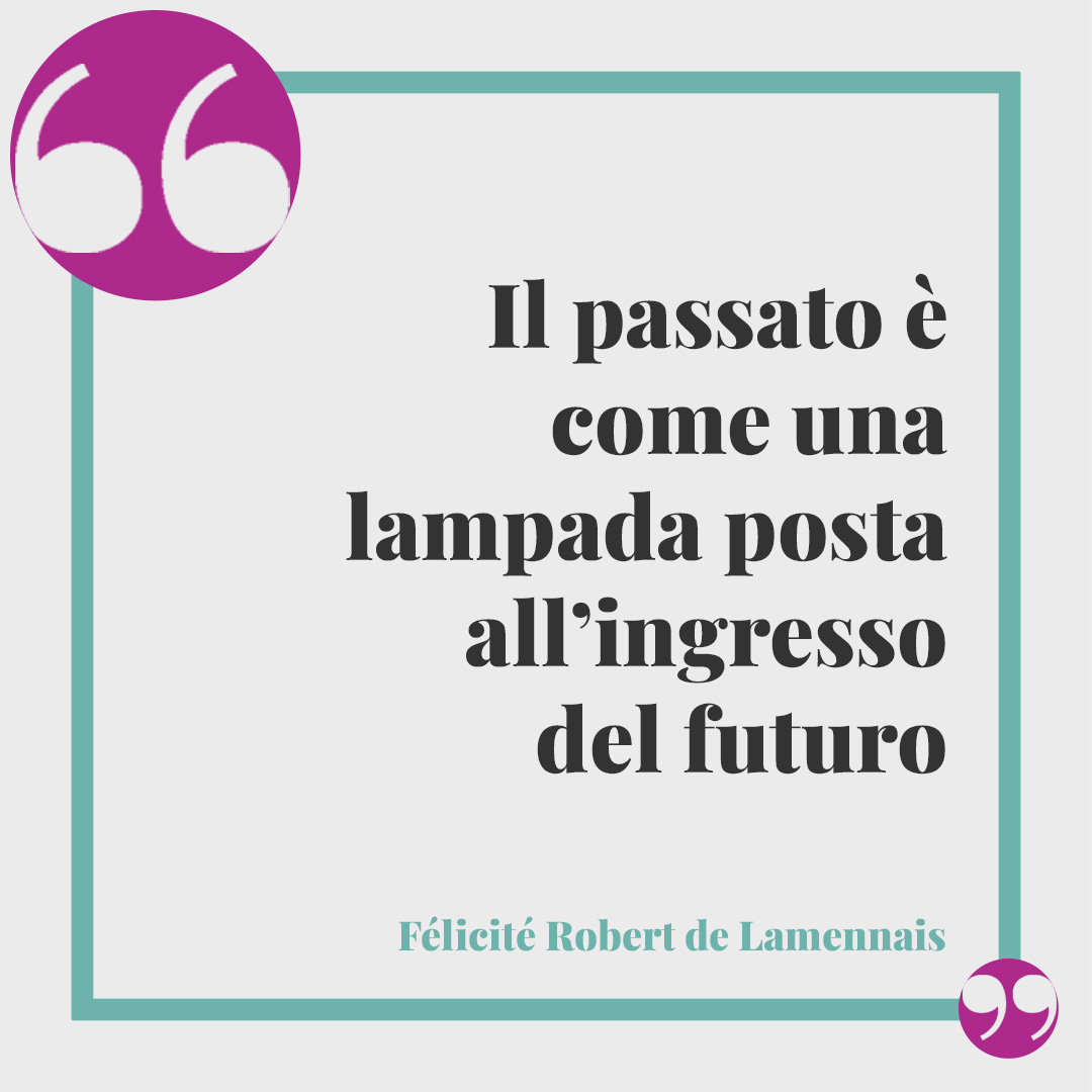 Frasi sul passato. Il passato è come una lampada posta all’ingresso del futuro (Félicité Robert de Lamennais).