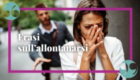 Frasi sull’allontanarsi per non soffrire per affrontare il distacco