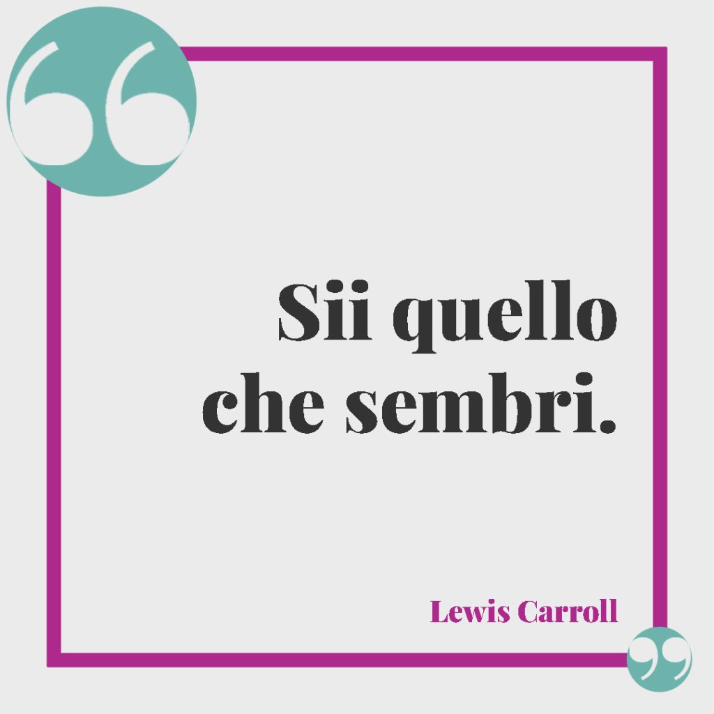 Frasi sull'apparenza. Sii quello che sembri. Lewis Carroll
