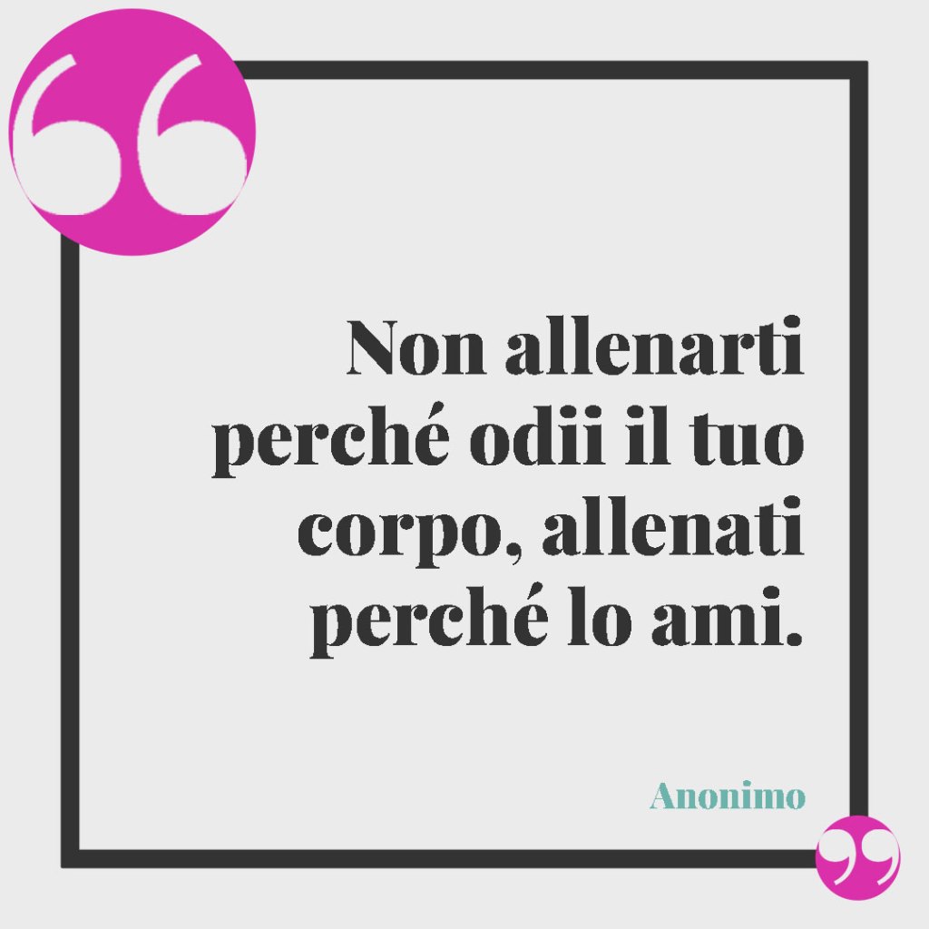 Frasi motivazionali sulla dieta. Non allenarti perché odii il tuo corpo, allenati perché lo ami.