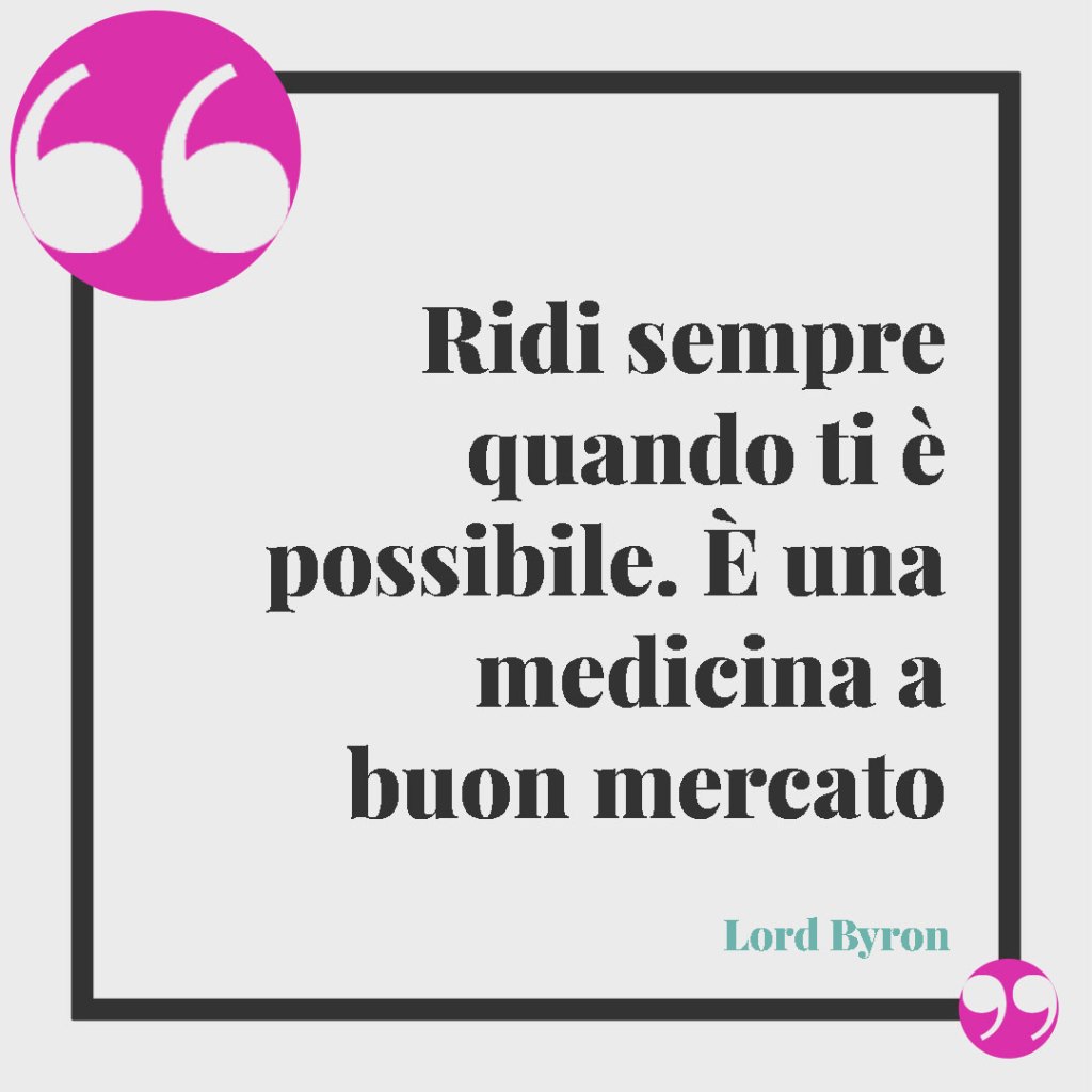 Frasi motivazionali sulla dieta. Ridi sempre quando ti è possibile. È una medicina a buon mercato (Lord Byron).