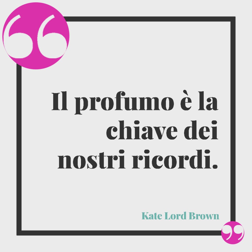 Frasi sul profumo. Il profumo è la chiave dei nostri ricordi. Kate Lord Brown