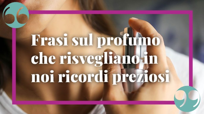 Frasi sul profumo: citazioni e aforismi che risvegliano in noi ricordi preziosi