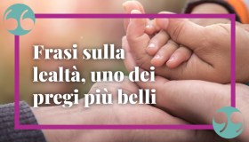 Frasi sulla lealtà, uno dei pregi più importanti e belli
