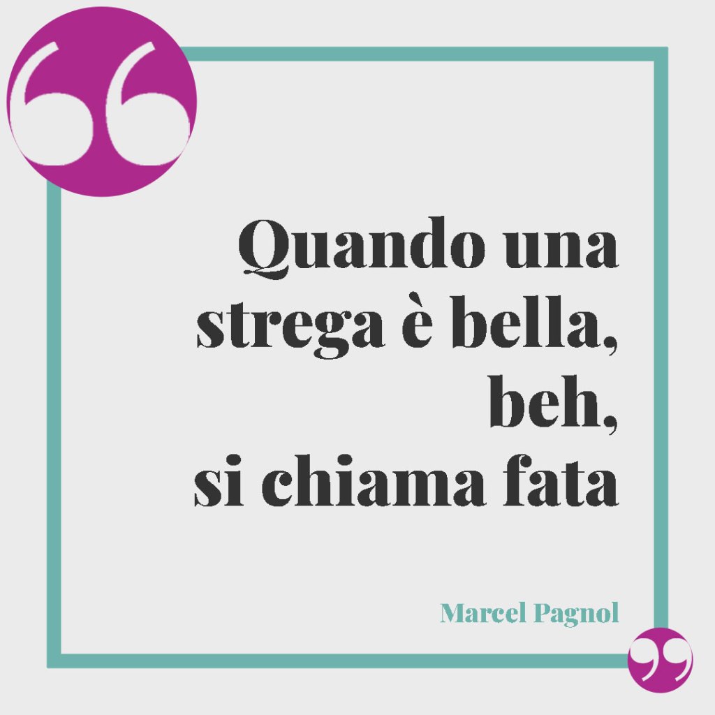 Frasi sulle streghe. “Quando una strega è bella, beh, si chiama fata”. Marcel Pagnol