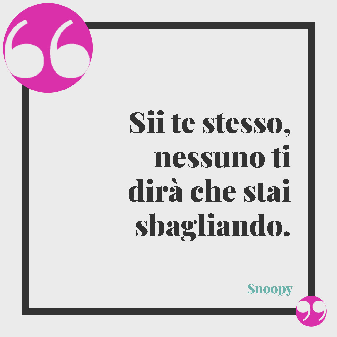 Frasi di Snoopy. Sii te stesso, nessuno ti dirà che stai sbagliando. Charles M. Schulz