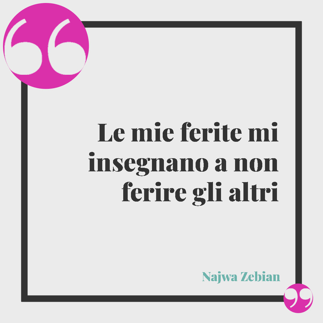 Frasi sul bene. Le mie ferite mi insegnano a non ferire gli altri (Najwa Zebian).