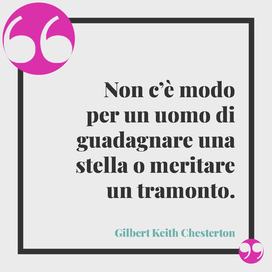 Frasi sul cielo. Non c’è modo per un uomo di guadagnare una stella o meritare un tramonto. (Gilbert Keith Chesterton)