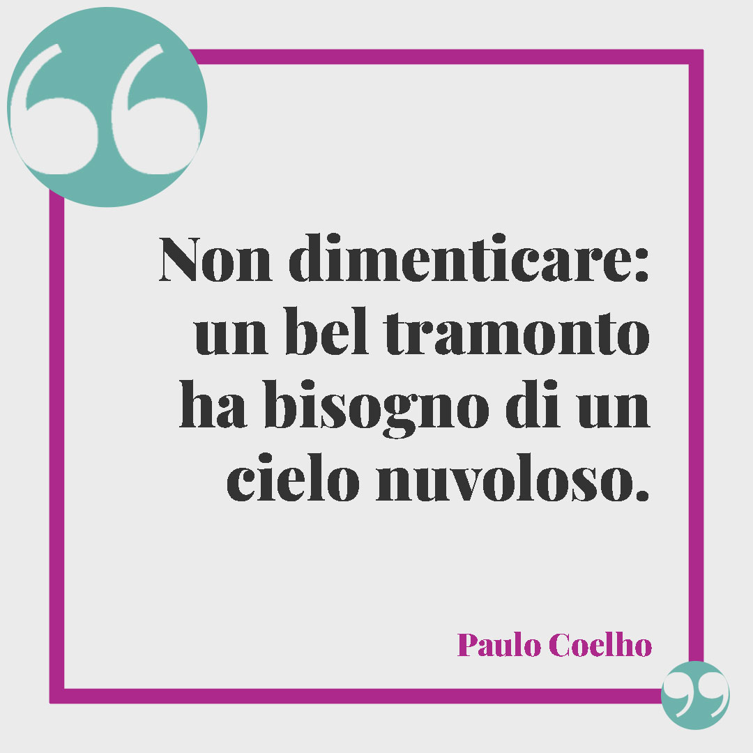 Frasi sul cielo. Non dimenticare: un bel tramonto ha bisogno di un cielo nuvoloso. (Paulo Coelho)