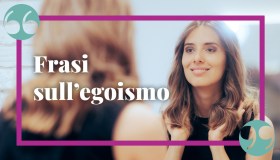 Frasi sull’egoismo, da dedicare a chi pensa solo a se stesso