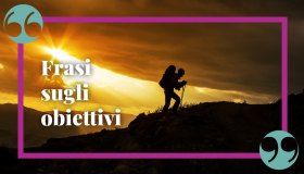 Frasi sugli obiettivi, le più potenti per imparare a non arrendersi mai