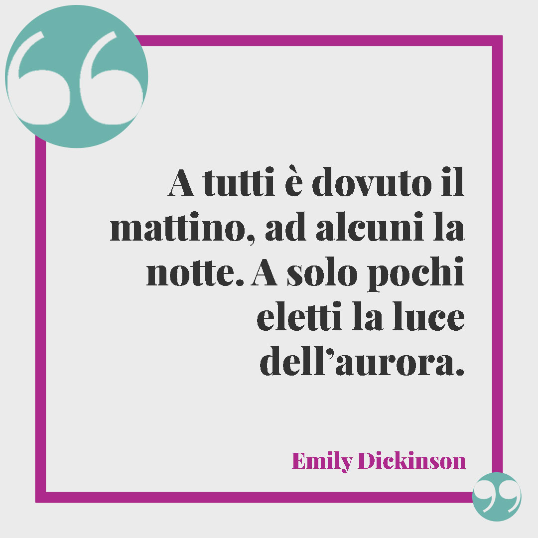 Frasi sul sole e il mare. A tutti è dovuto il mattino, ad alcuni la notte. A solo pochi eletti la luce dell’aurora. (Emily Dickinson)