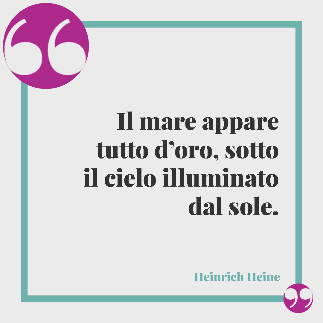 Frasi sul sole e il mare. Il mare appare tutto d’oro, sotto il cielo illuminato dal sole. (Heinrich Heine)