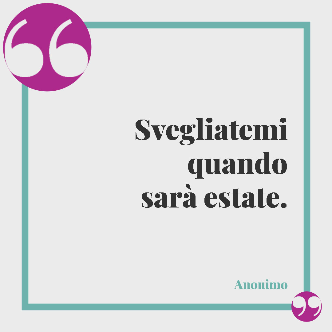 Frasi sull'inverno. Svegliatemi quando sarà estate. (Anonimo)