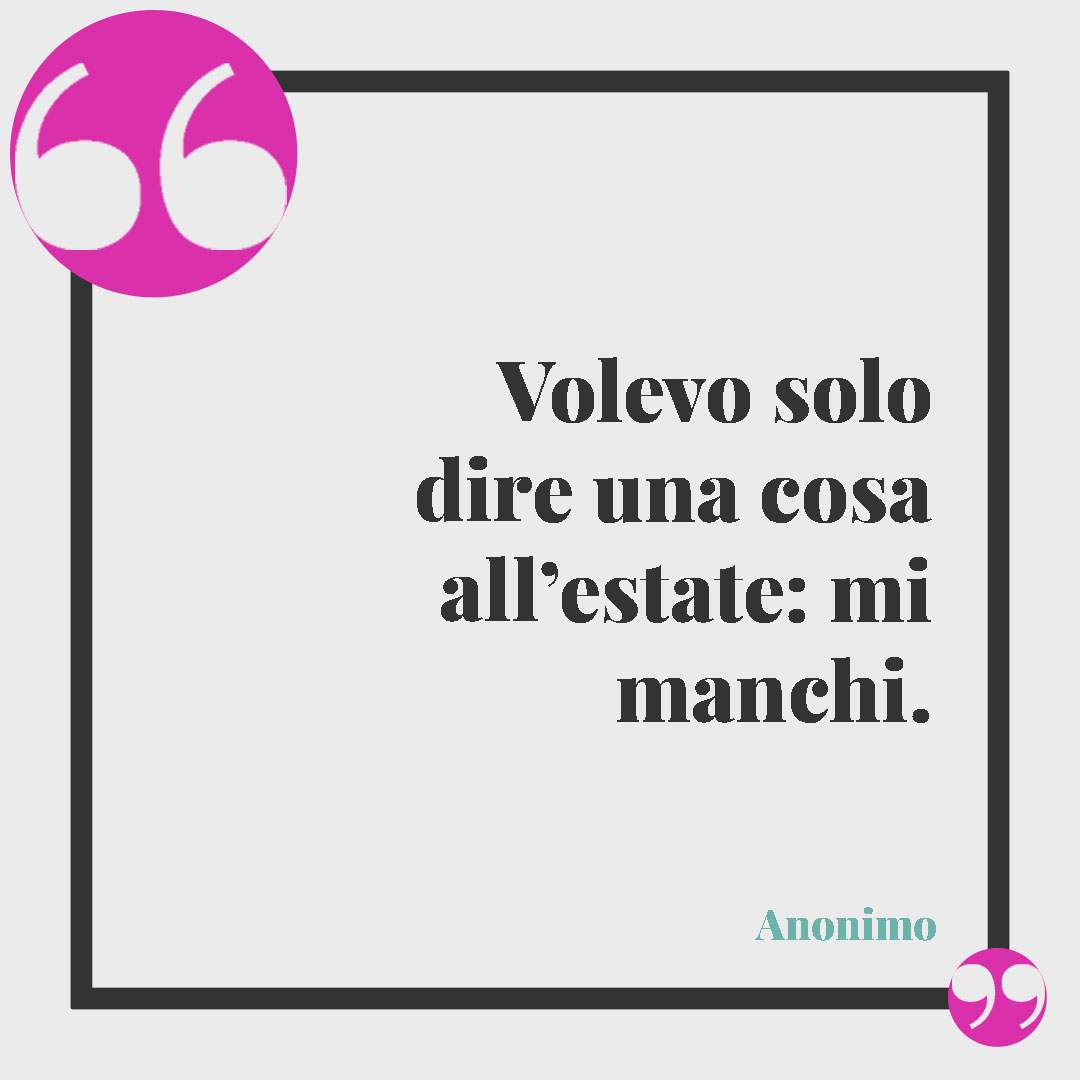 Frasi sull'inverno. Volevo solo dire una cosa all’estate: mi manchi. (Anonimo)