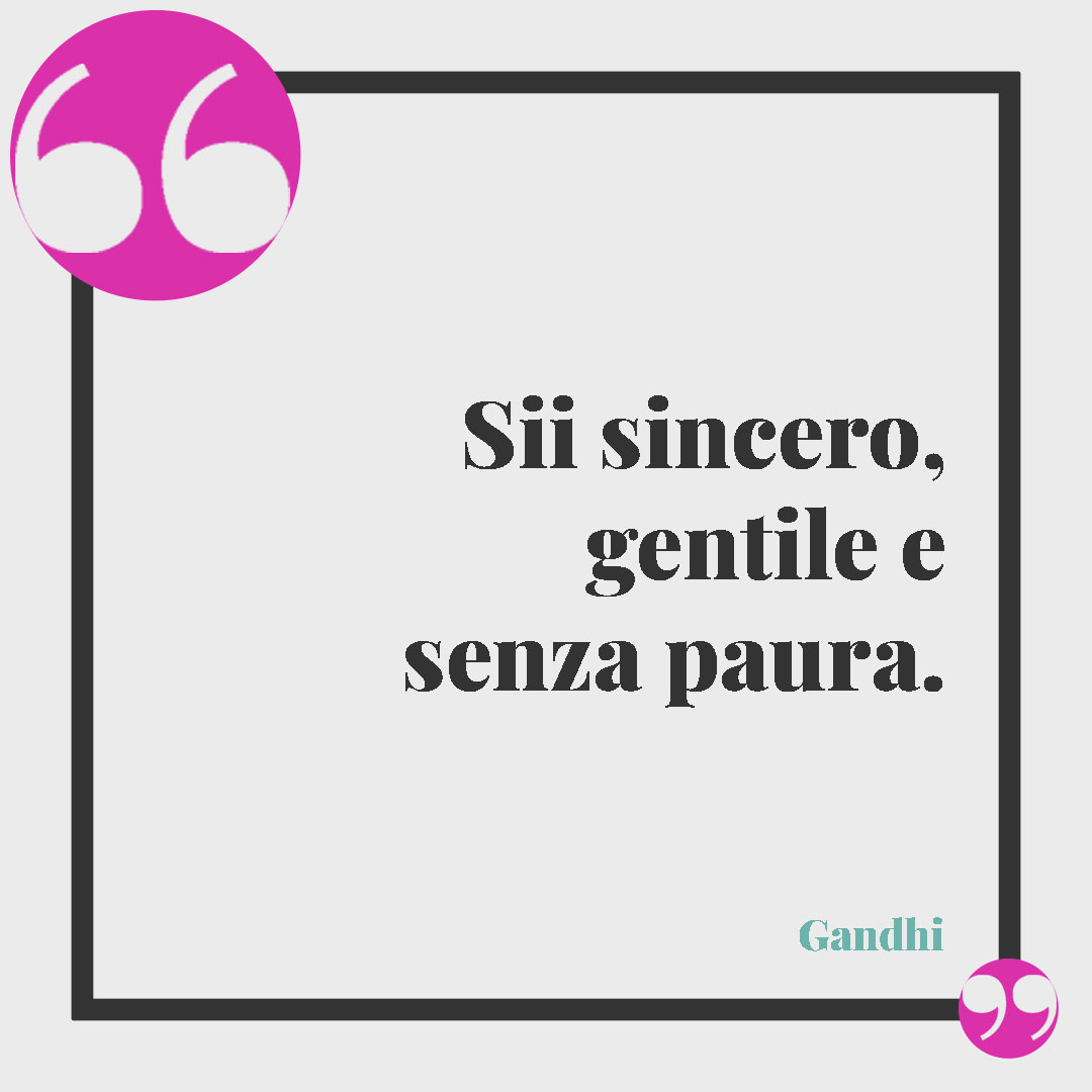 Frasi sulla gentilezza. Sii sincero, gentile e senza paura. Gandhi