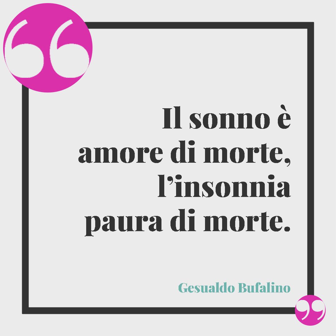 Frasi sulla notte. Il sonno è amore di morte, l’insonnia paura di morte. (Gesualdo Bufalino)