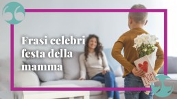 Frasi celebri per la festa della mamma, le più belle da dedicare